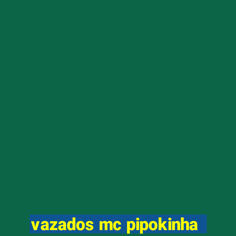 vazados mc pipokinha